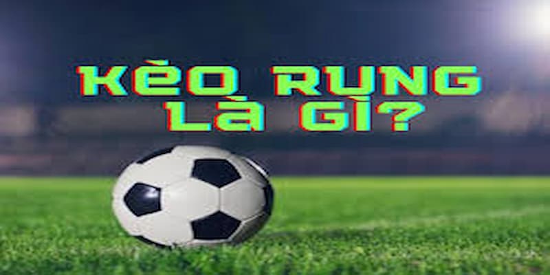 Bản chất của kèo rung là gì
