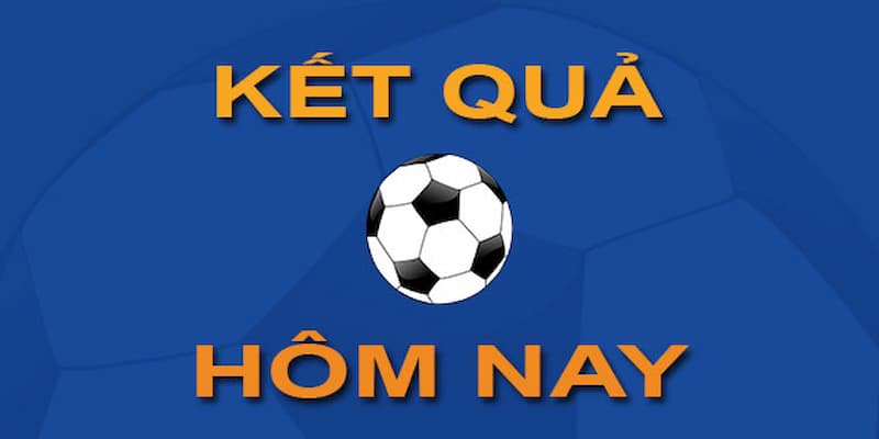 Cược thủ nên xem kết quả bóng đá hôm nay